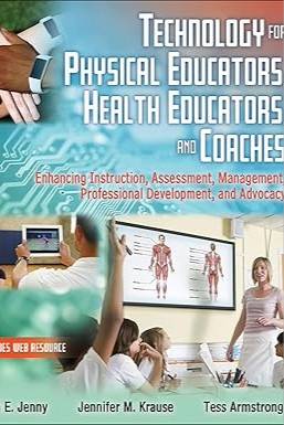 Technology for Physical Educators, Health Educators, and Coaches: Enhancing Instruction, Assessment, Management, Professional Development, and Advocacy